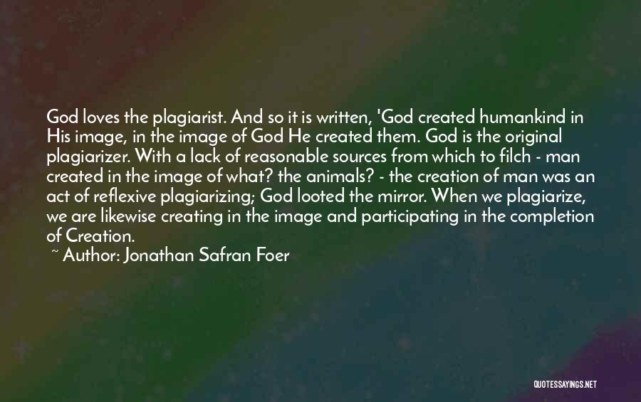 Jonathan Safran Foer Quotes: God Loves The Plagiarist. And So It Is Written, 'god Created Humankind In His Image, In The Image Of God