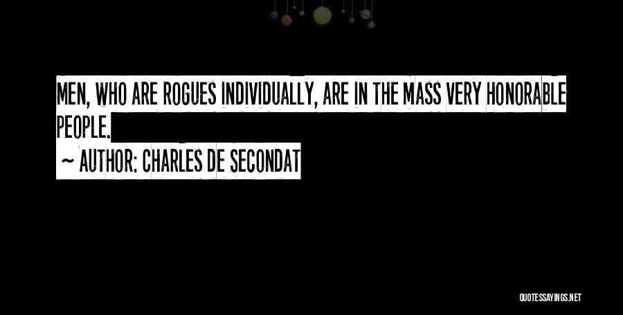 Charles De Secondat Quotes: Men, Who Are Rogues Individually, Are In The Mass Very Honorable People.