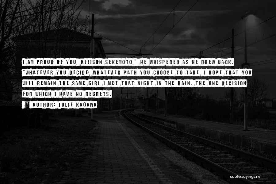 Julie Kagawa Quotes: I Am Proud Of You, Allison Sekemoto, He Whispered As He Drew Back. Whatever You Decide, Whatever Path You Choose