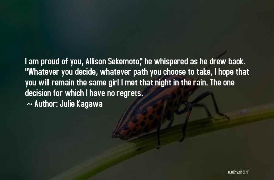 Julie Kagawa Quotes: I Am Proud Of You, Allison Sekemoto, He Whispered As He Drew Back. Whatever You Decide, Whatever Path You Choose