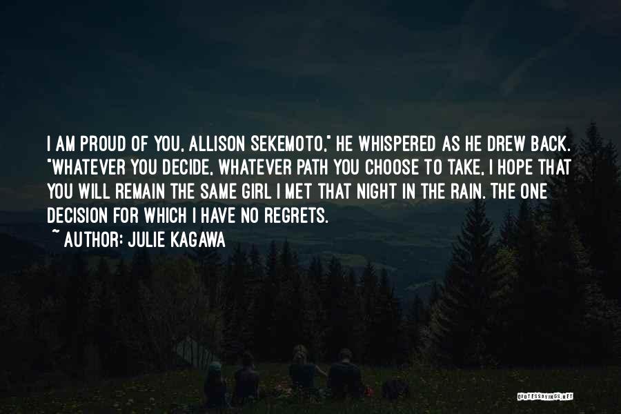 Julie Kagawa Quotes: I Am Proud Of You, Allison Sekemoto, He Whispered As He Drew Back. Whatever You Decide, Whatever Path You Choose