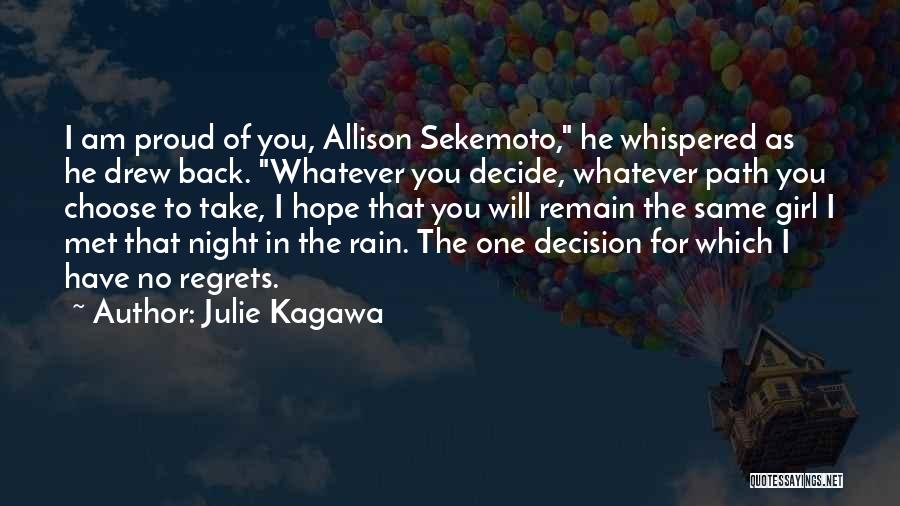 Julie Kagawa Quotes: I Am Proud Of You, Allison Sekemoto, He Whispered As He Drew Back. Whatever You Decide, Whatever Path You Choose