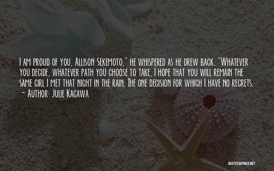 Julie Kagawa Quotes: I Am Proud Of You, Allison Sekemoto, He Whispered As He Drew Back. Whatever You Decide, Whatever Path You Choose