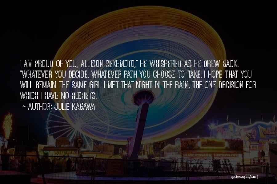 Julie Kagawa Quotes: I Am Proud Of You, Allison Sekemoto, He Whispered As He Drew Back. Whatever You Decide, Whatever Path You Choose