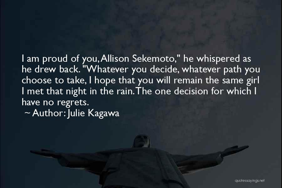 Julie Kagawa Quotes: I Am Proud Of You, Allison Sekemoto, He Whispered As He Drew Back. Whatever You Decide, Whatever Path You Choose