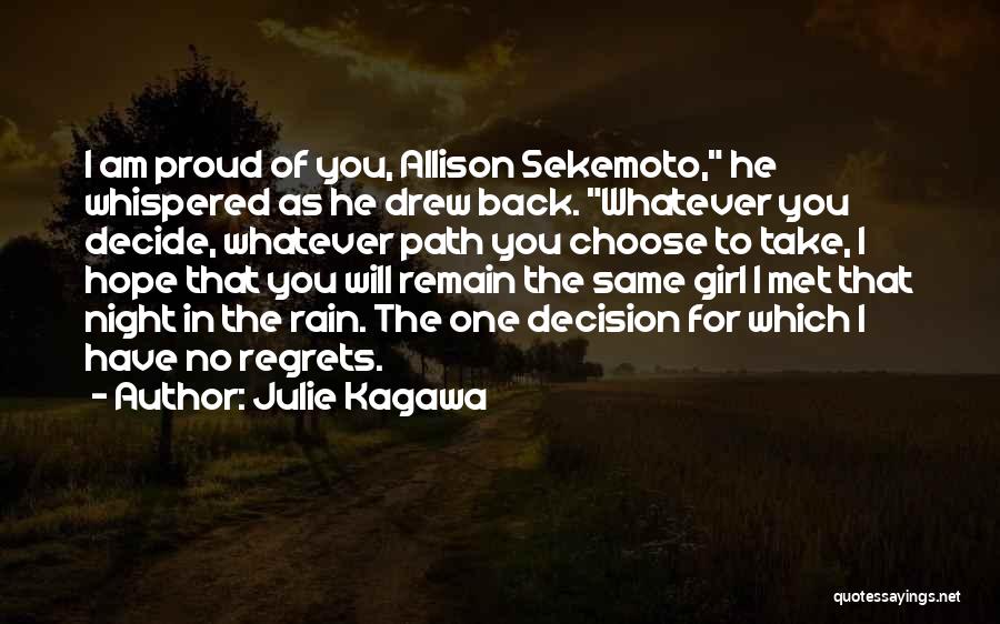 Julie Kagawa Quotes: I Am Proud Of You, Allison Sekemoto, He Whispered As He Drew Back. Whatever You Decide, Whatever Path You Choose