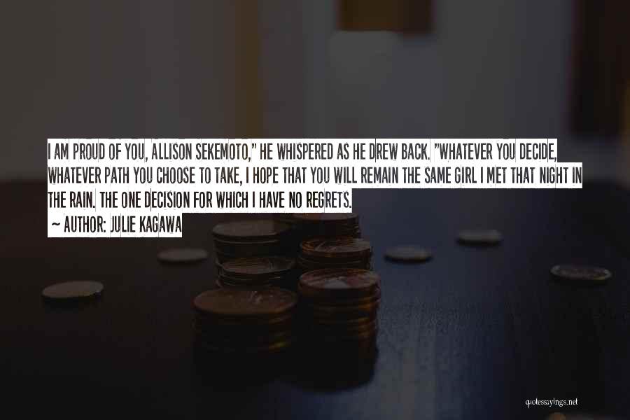 Julie Kagawa Quotes: I Am Proud Of You, Allison Sekemoto, He Whispered As He Drew Back. Whatever You Decide, Whatever Path You Choose