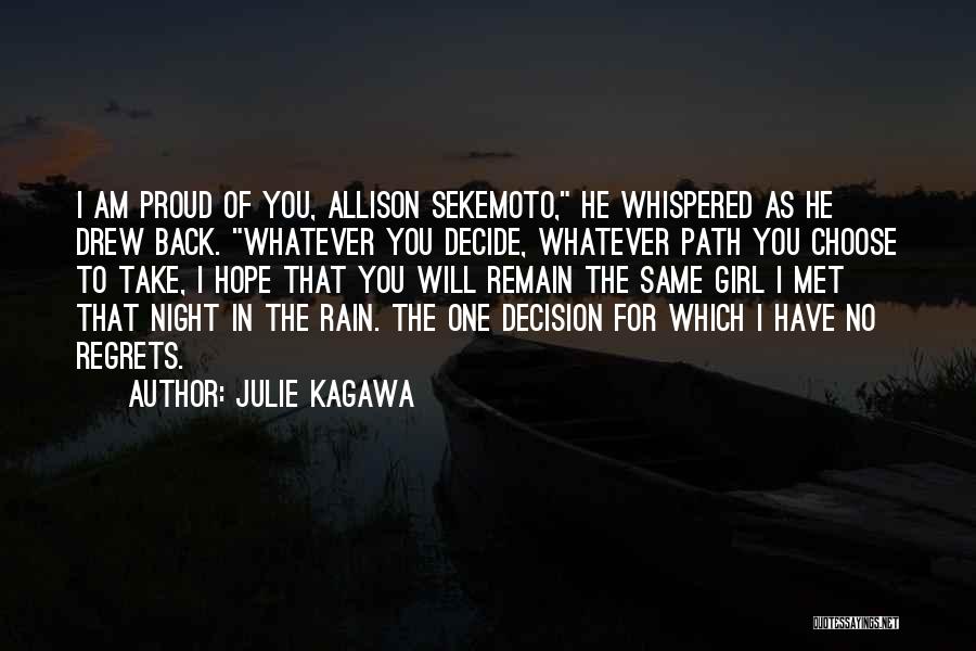 Julie Kagawa Quotes: I Am Proud Of You, Allison Sekemoto, He Whispered As He Drew Back. Whatever You Decide, Whatever Path You Choose