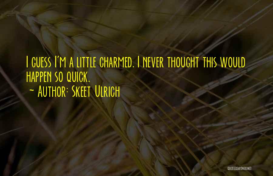 Skeet Ulrich Quotes: I Guess I'm A Little Charmed. I Never Thought This Would Happen So Quick.