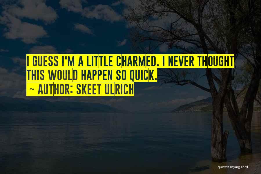 Skeet Ulrich Quotes: I Guess I'm A Little Charmed. I Never Thought This Would Happen So Quick.