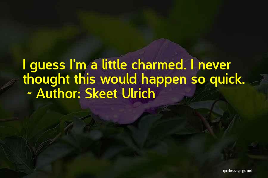 Skeet Ulrich Quotes: I Guess I'm A Little Charmed. I Never Thought This Would Happen So Quick.