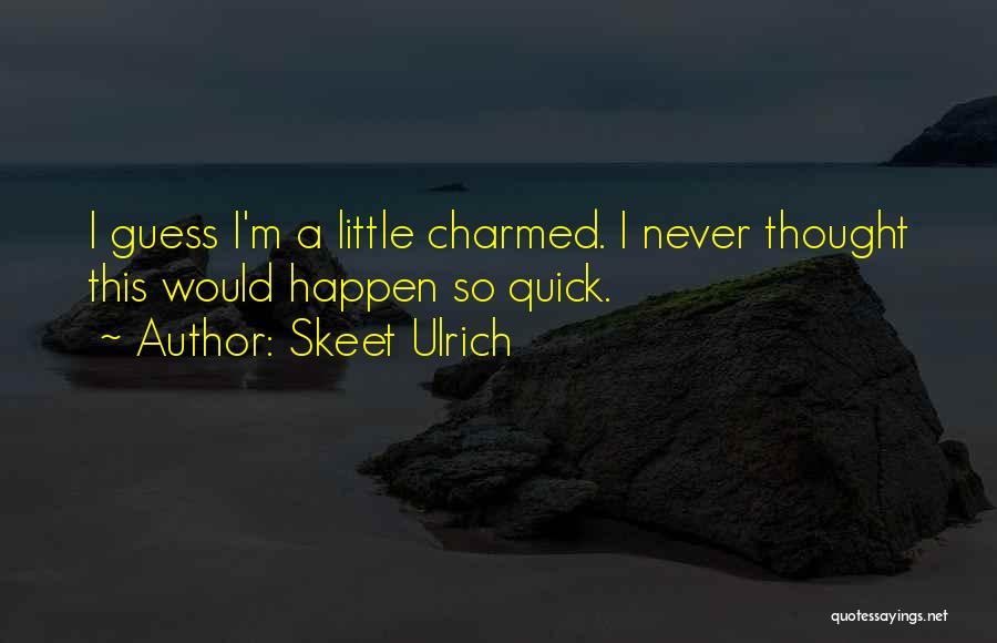 Skeet Ulrich Quotes: I Guess I'm A Little Charmed. I Never Thought This Would Happen So Quick.