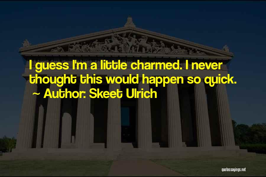 Skeet Ulrich Quotes: I Guess I'm A Little Charmed. I Never Thought This Would Happen So Quick.