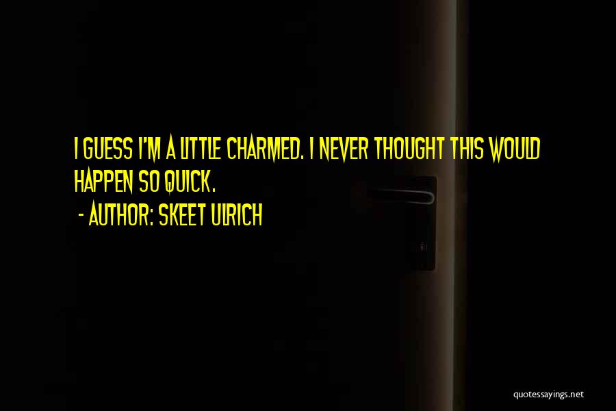 Skeet Ulrich Quotes: I Guess I'm A Little Charmed. I Never Thought This Would Happen So Quick.