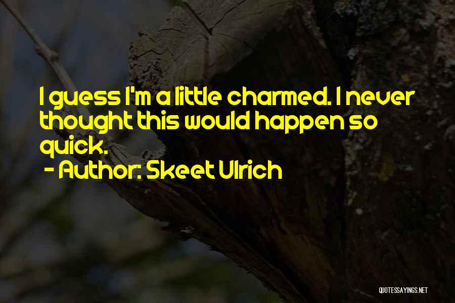 Skeet Ulrich Quotes: I Guess I'm A Little Charmed. I Never Thought This Would Happen So Quick.
