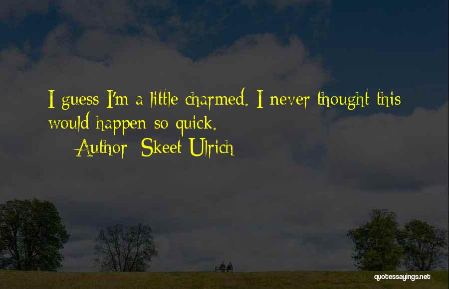 Skeet Ulrich Quotes: I Guess I'm A Little Charmed. I Never Thought This Would Happen So Quick.