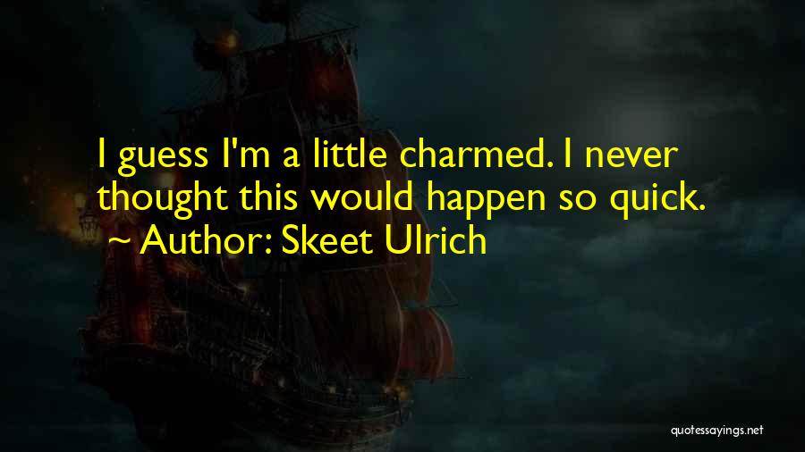 Skeet Ulrich Quotes: I Guess I'm A Little Charmed. I Never Thought This Would Happen So Quick.