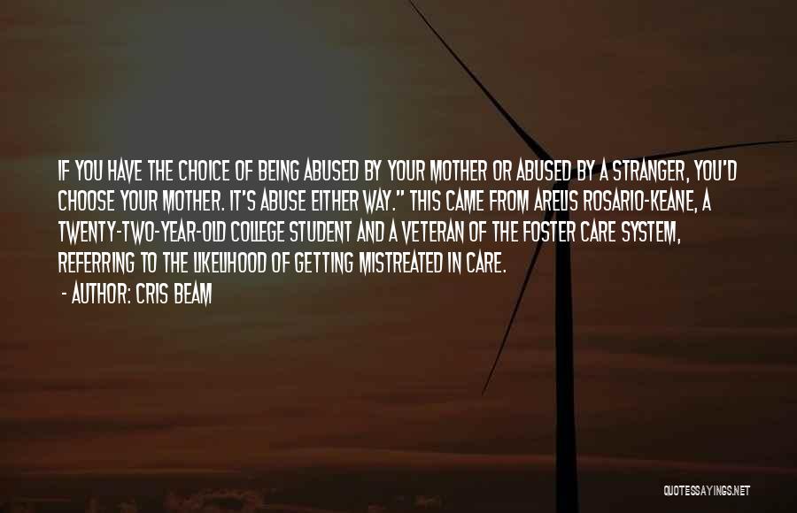 Cris Beam Quotes: If You Have The Choice Of Being Abused By Your Mother Or Abused By A Stranger, You'd Choose Your Mother.