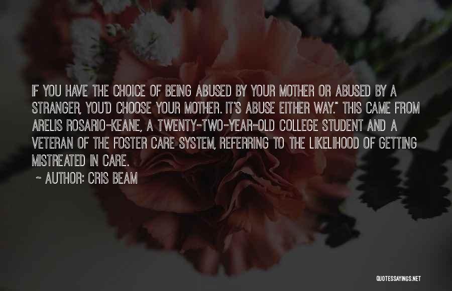 Cris Beam Quotes: If You Have The Choice Of Being Abused By Your Mother Or Abused By A Stranger, You'd Choose Your Mother.