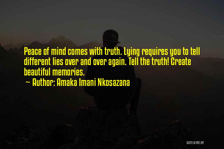 Amaka Imani Nkosazana Quotes: Peace Of Mind Comes With Truth. Lying Requires You To Tell Different Lies Over And Over Again. Tell The Truth!