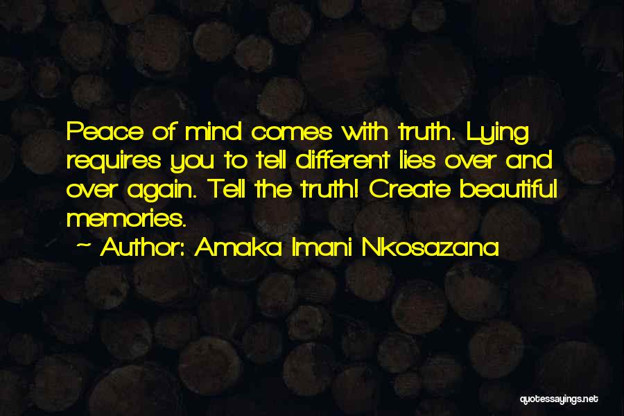 Amaka Imani Nkosazana Quotes: Peace Of Mind Comes With Truth. Lying Requires You To Tell Different Lies Over And Over Again. Tell The Truth!
