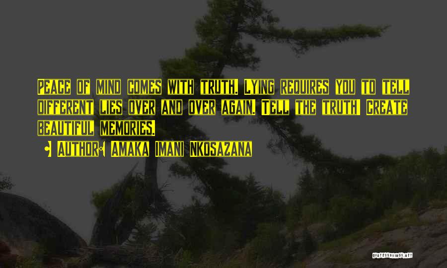 Amaka Imani Nkosazana Quotes: Peace Of Mind Comes With Truth. Lying Requires You To Tell Different Lies Over And Over Again. Tell The Truth!