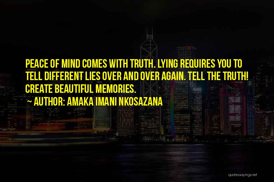 Amaka Imani Nkosazana Quotes: Peace Of Mind Comes With Truth. Lying Requires You To Tell Different Lies Over And Over Again. Tell The Truth!