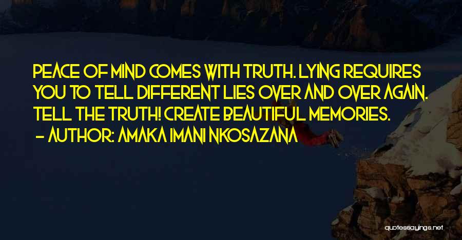 Amaka Imani Nkosazana Quotes: Peace Of Mind Comes With Truth. Lying Requires You To Tell Different Lies Over And Over Again. Tell The Truth!