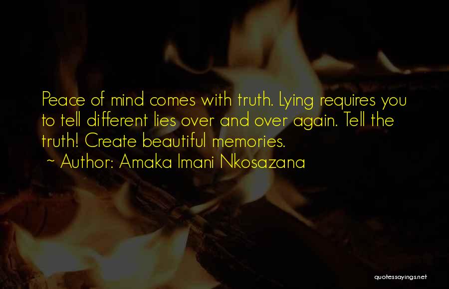 Amaka Imani Nkosazana Quotes: Peace Of Mind Comes With Truth. Lying Requires You To Tell Different Lies Over And Over Again. Tell The Truth!