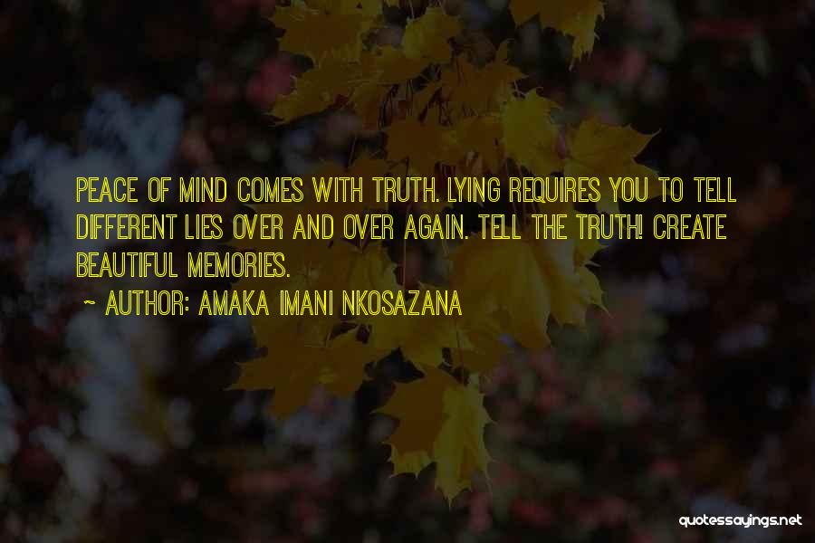 Amaka Imani Nkosazana Quotes: Peace Of Mind Comes With Truth. Lying Requires You To Tell Different Lies Over And Over Again. Tell The Truth!