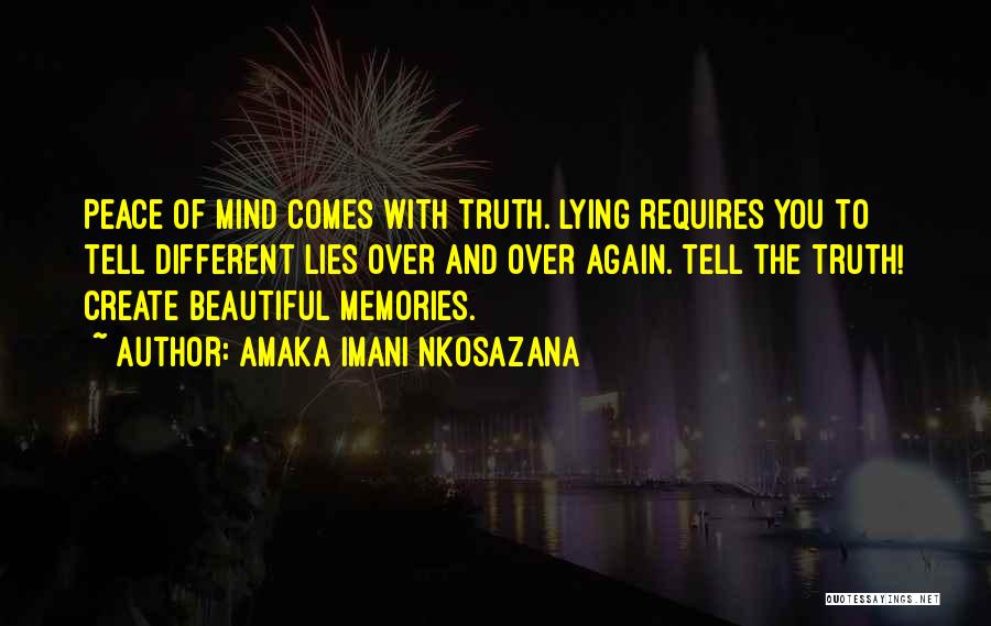 Amaka Imani Nkosazana Quotes: Peace Of Mind Comes With Truth. Lying Requires You To Tell Different Lies Over And Over Again. Tell The Truth!