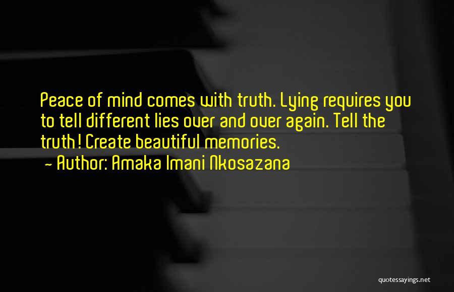 Amaka Imani Nkosazana Quotes: Peace Of Mind Comes With Truth. Lying Requires You To Tell Different Lies Over And Over Again. Tell The Truth!