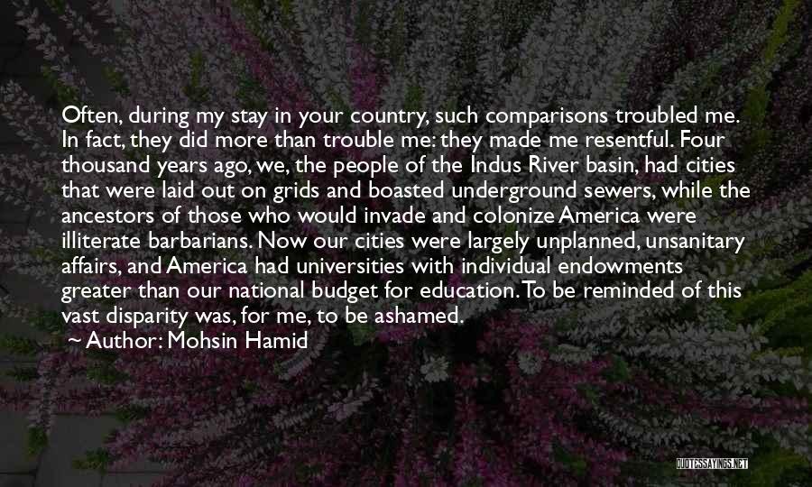 Mohsin Hamid Quotes: Often, During My Stay In Your Country, Such Comparisons Troubled Me. In Fact, They Did More Than Trouble Me: They