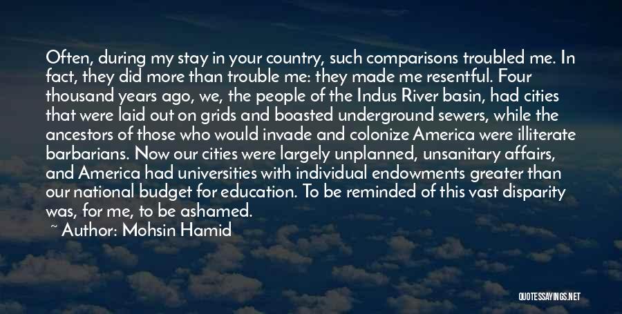 Mohsin Hamid Quotes: Often, During My Stay In Your Country, Such Comparisons Troubled Me. In Fact, They Did More Than Trouble Me: They