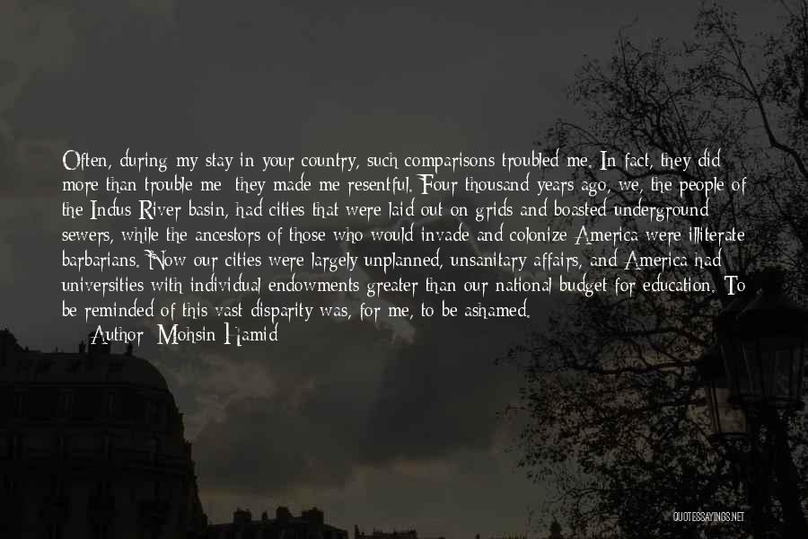 Mohsin Hamid Quotes: Often, During My Stay In Your Country, Such Comparisons Troubled Me. In Fact, They Did More Than Trouble Me: They