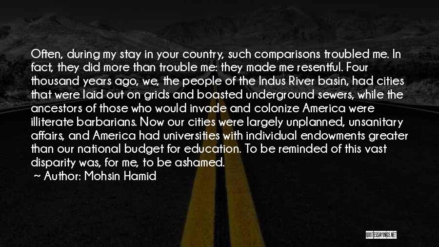 Mohsin Hamid Quotes: Often, During My Stay In Your Country, Such Comparisons Troubled Me. In Fact, They Did More Than Trouble Me: They