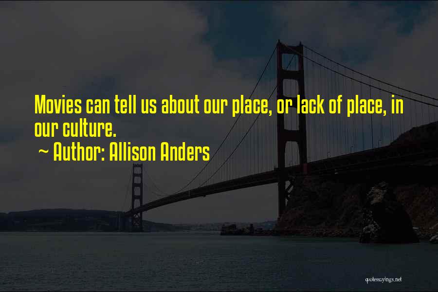 Allison Anders Quotes: Movies Can Tell Us About Our Place, Or Lack Of Place, In Our Culture.