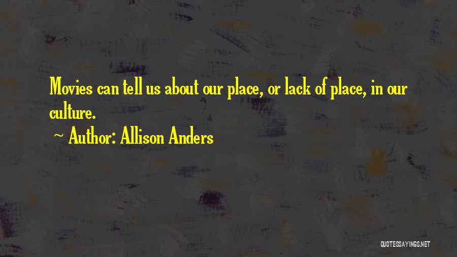 Allison Anders Quotes: Movies Can Tell Us About Our Place, Or Lack Of Place, In Our Culture.