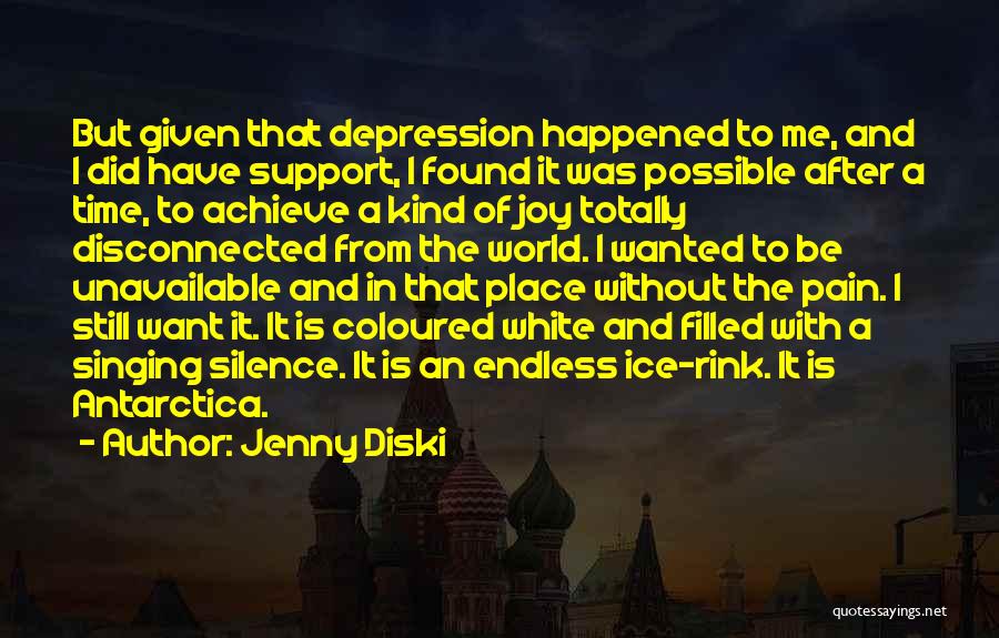 Jenny Diski Quotes: But Given That Depression Happened To Me, And I Did Have Support, I Found It Was Possible After A Time,