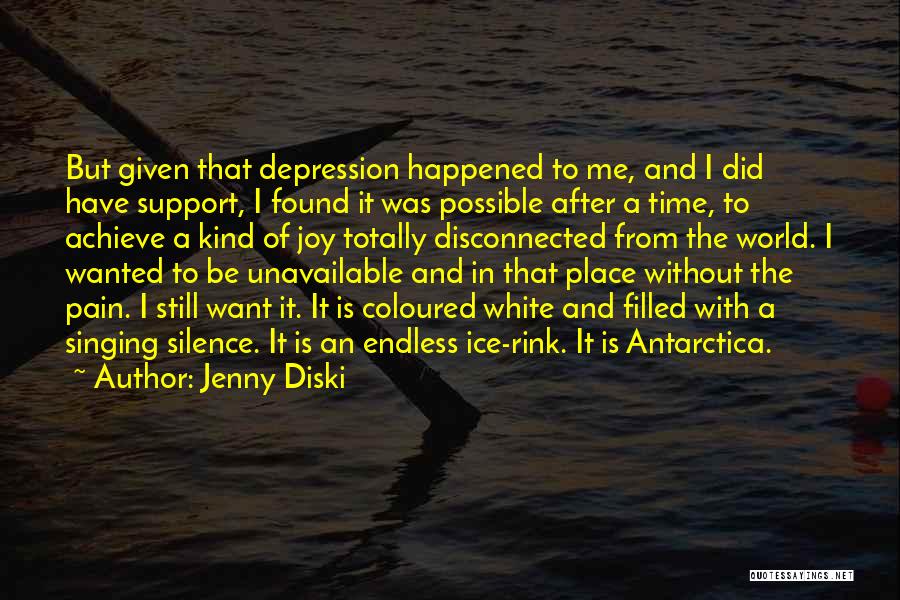 Jenny Diski Quotes: But Given That Depression Happened To Me, And I Did Have Support, I Found It Was Possible After A Time,