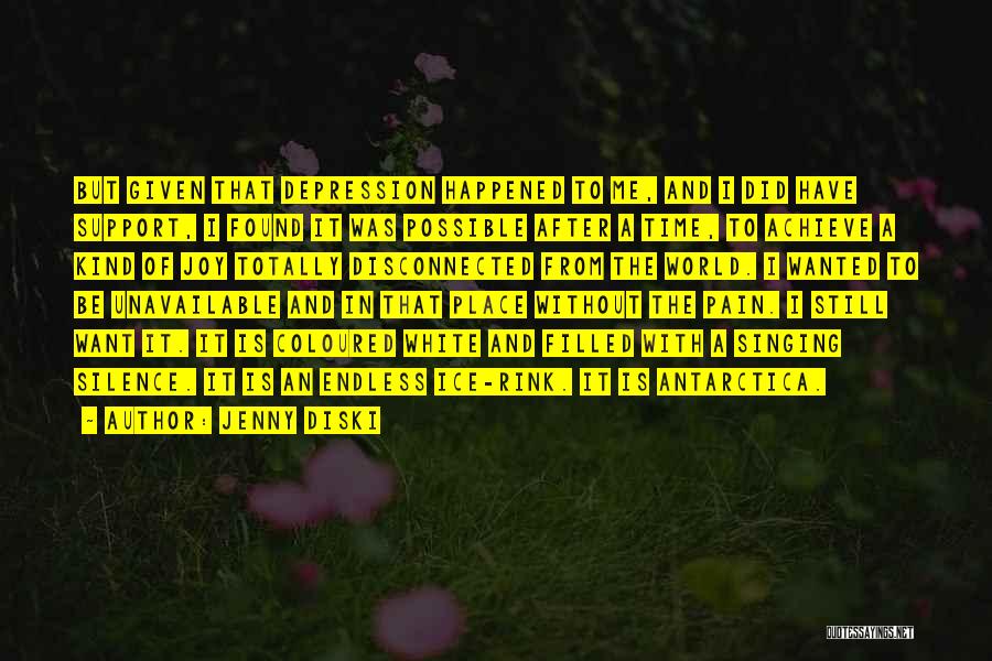 Jenny Diski Quotes: But Given That Depression Happened To Me, And I Did Have Support, I Found It Was Possible After A Time,