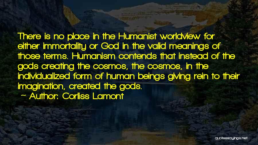 Corliss Lamont Quotes: There Is No Place In The Humanist Worldview For Either Immortality Or God In The Valid Meanings Of Those Terms.