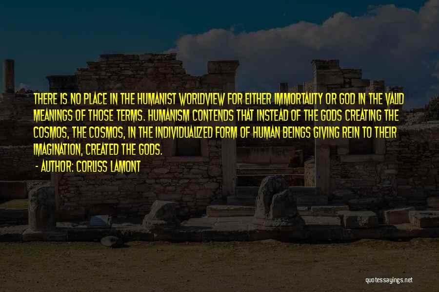 Corliss Lamont Quotes: There Is No Place In The Humanist Worldview For Either Immortality Or God In The Valid Meanings Of Those Terms.