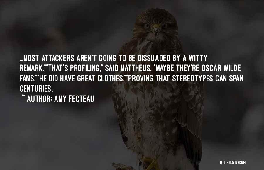 Amy Fecteau Quotes: ...most Attackers Aren't Going To Be Dissuaded By A Witty Remark.that's Profiling, Said Mattheus. Maybe They're Oscar Wilde Fans.he Did