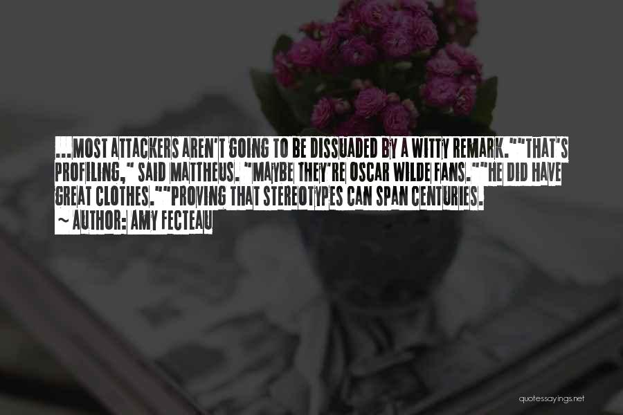 Amy Fecteau Quotes: ...most Attackers Aren't Going To Be Dissuaded By A Witty Remark.that's Profiling, Said Mattheus. Maybe They're Oscar Wilde Fans.he Did