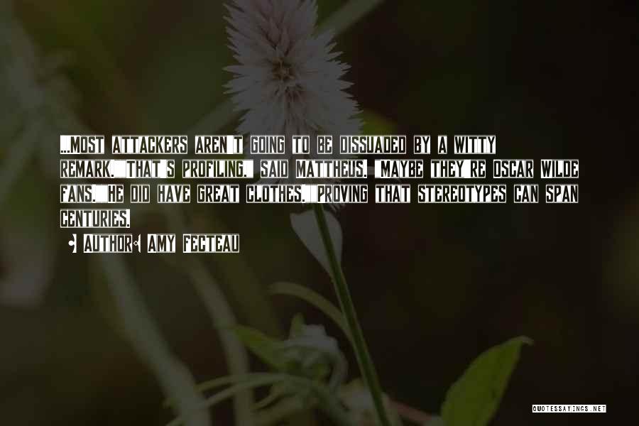 Amy Fecteau Quotes: ...most Attackers Aren't Going To Be Dissuaded By A Witty Remark.that's Profiling, Said Mattheus. Maybe They're Oscar Wilde Fans.he Did