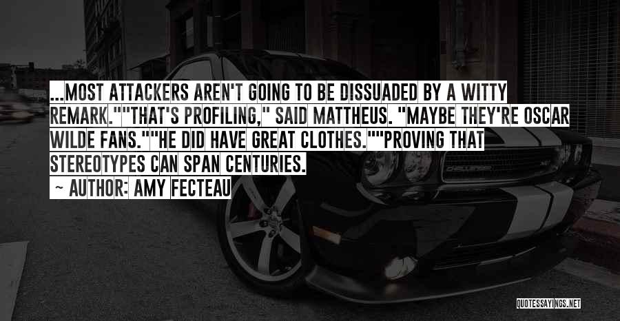 Amy Fecteau Quotes: ...most Attackers Aren't Going To Be Dissuaded By A Witty Remark.that's Profiling, Said Mattheus. Maybe They're Oscar Wilde Fans.he Did
