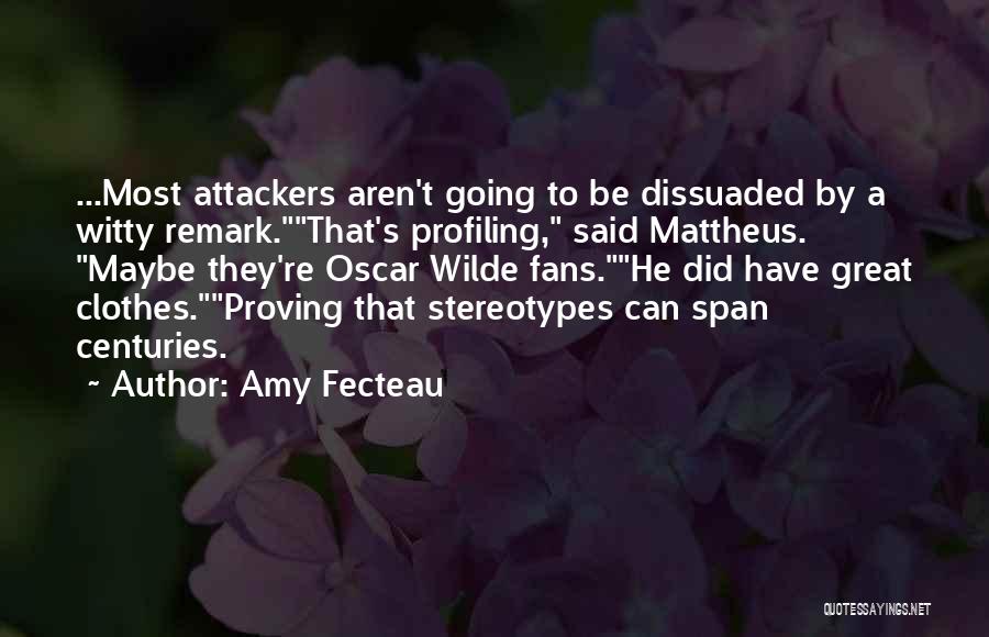 Amy Fecteau Quotes: ...most Attackers Aren't Going To Be Dissuaded By A Witty Remark.that's Profiling, Said Mattheus. Maybe They're Oscar Wilde Fans.he Did