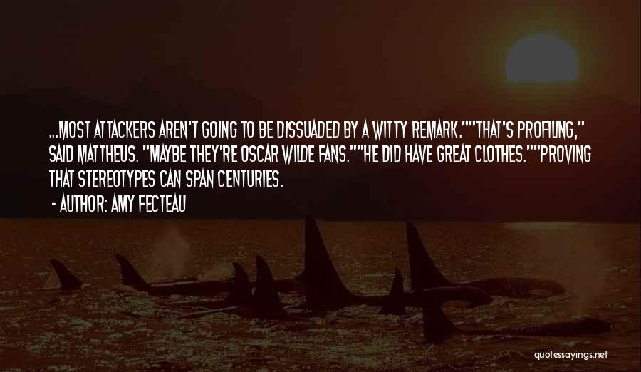 Amy Fecteau Quotes: ...most Attackers Aren't Going To Be Dissuaded By A Witty Remark.that's Profiling, Said Mattheus. Maybe They're Oscar Wilde Fans.he Did
