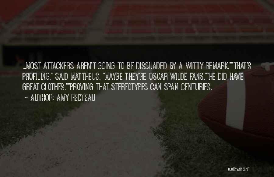 Amy Fecteau Quotes: ...most Attackers Aren't Going To Be Dissuaded By A Witty Remark.that's Profiling, Said Mattheus. Maybe They're Oscar Wilde Fans.he Did
